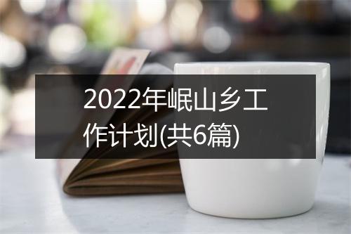2022年岷山乡工作计划(共6篇)