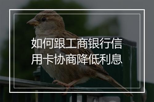 如何跟工商银行信用卡协商降低利息