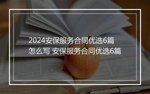 2024安保服务合同优选6篇怎么写 安保服务合同优选6篇