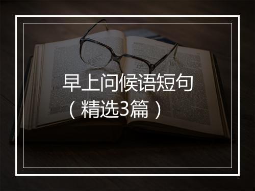 早上问候语短句（精选3篇）