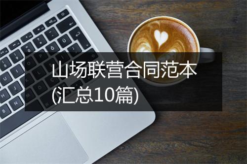 山场联营合同范本(汇总10篇)