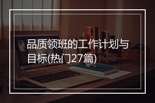 品质领班的工作计划与目标(热门27篇)