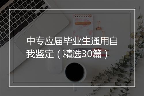 中专应届毕业生通用自我鉴定（精选30篇）