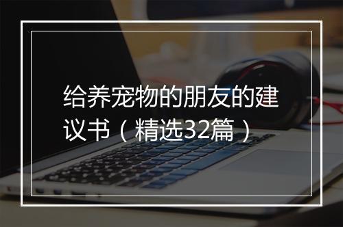 给养宠物的朋友的建议书（精选32篇）