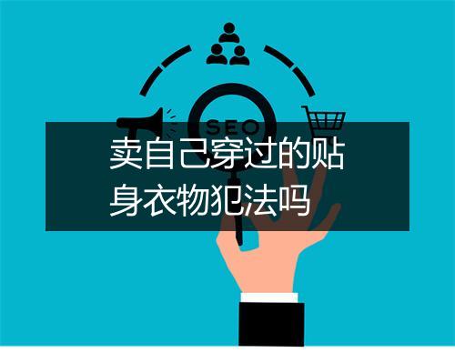 卖自己穿过的贴身衣物犯法吗