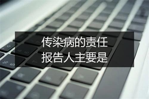 传染病的责任报告人主要是