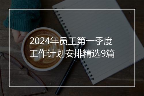 2024年员工第一季度工作计划安排精选9篇
