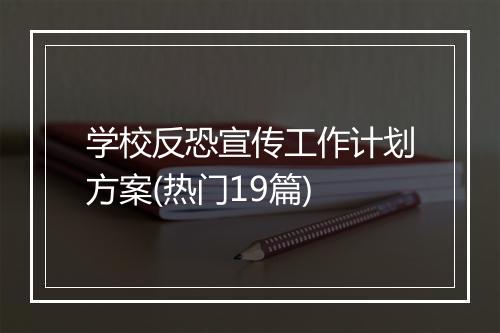 学校反恐宣传工作计划方案(热门19篇)