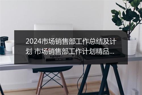 2024市场销售部工作总结及计划 市场销售部工作计划精品10篇