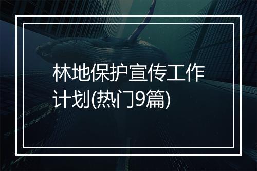 林地保护宣传工作计划(热门9篇)
