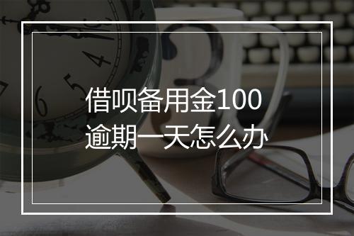 借呗备用金100逾期一天怎么办