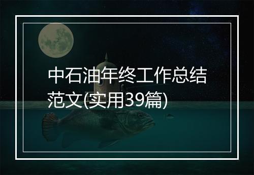 中石油年终工作总结范文(实用39篇)