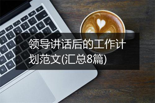 领导讲话后的工作计划范文(汇总8篇)