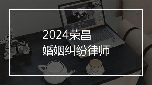 2024荣昌婚姻纠纷律师
