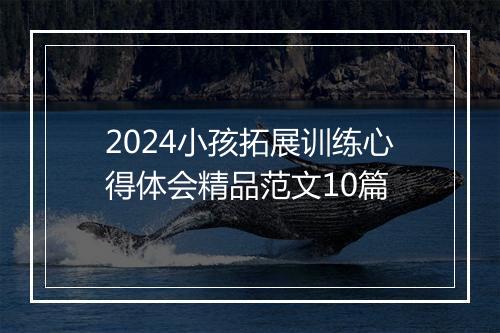 2024小孩拓展训练心得体会精品范文10篇