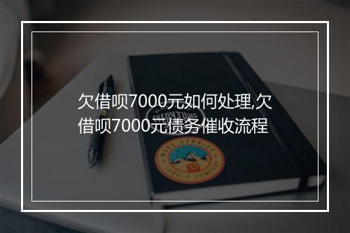 欠借呗7000元如何处理,欠借呗7000元债务催收流程