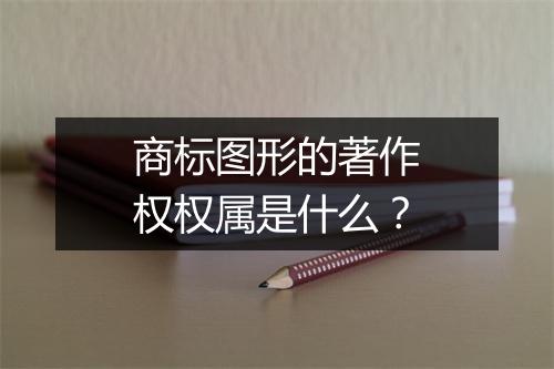 商标图形的著作权权属是什么？