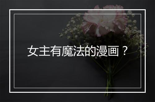 女主有魔法的漫画？