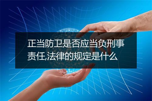 正当防卫是否应当负刑事责任,法律的规定是什么
