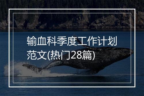 输血科季度工作计划范文(热门28篇)