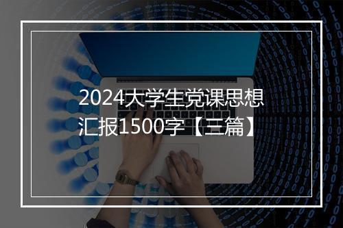 2024大学生党课思想汇报1500字【三篇】