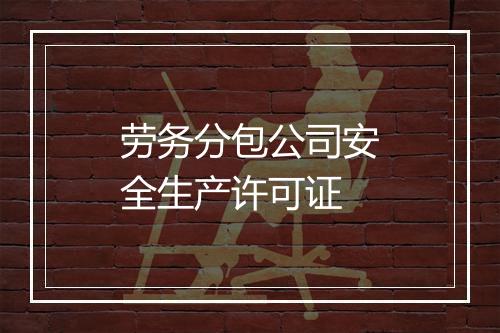 劳务分包公司安全生产许可证