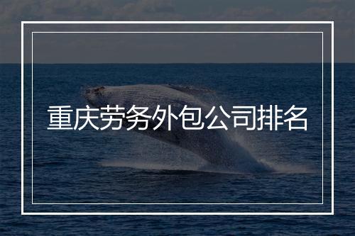 重庆劳务外包公司排名