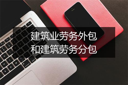 建筑业劳务外包和建筑劳务分包