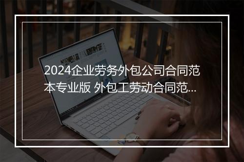 2024企业劳务外包公司合同范本专业版 外包工劳动合同范本