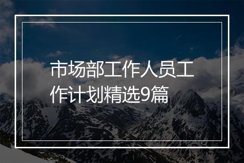 市场部工作人员工作计划精选9篇