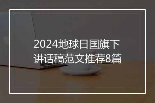 2024地球日国旗下讲话稿范文推荐8篇