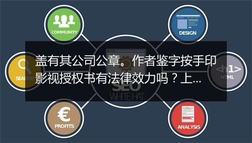 盖有其公司公章。作者鉴字按手印影视授权书有法律效力吗？上面6月19日始，止日末注明。