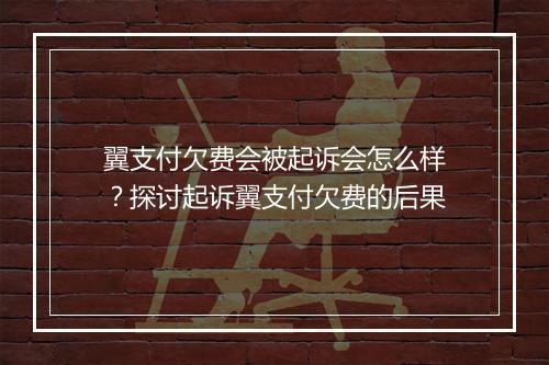 翼支付欠费会被起诉会怎么样？探讨起诉翼支付欠费的后果