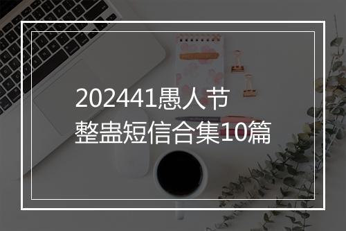 202441愚人节整蛊短信合集10篇