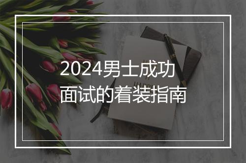 2024男士成功面试的着装指南