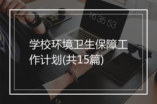 学校环境卫生保障工作计划(共15篇)