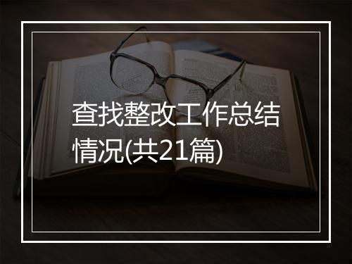 查找整改工作总结情况(共21篇)