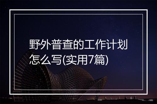 野外普查的工作计划怎么写(实用7篇)