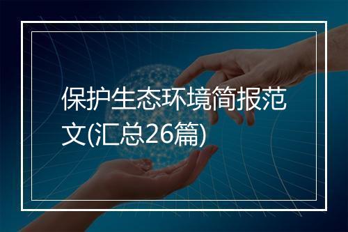 保护生态环境简报范文(汇总26篇)