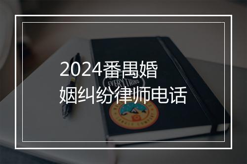 2024番禺婚姻纠纷律师电话