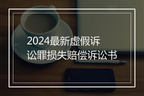 2024最新虚假诉讼罪损失赔偿诉讼书