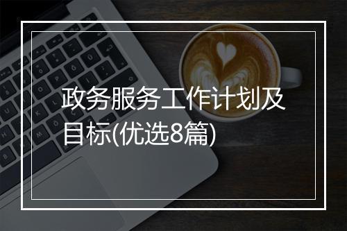 政务服务工作计划及目标(优选8篇)