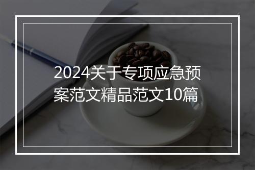2024关于专项应急预案范文精品范文10篇