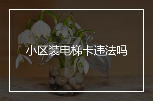 小区装电梯卡违法吗