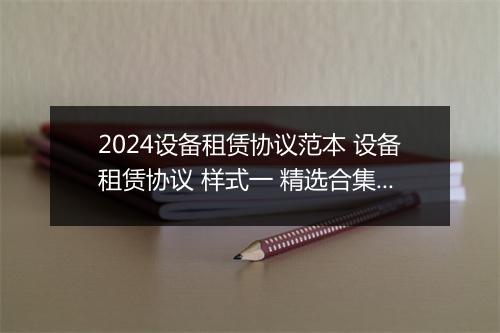 2024设备租赁协议范本 设备租赁协议 样式一 精选合集10篇