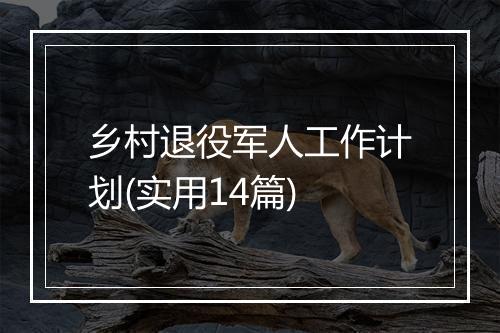 乡村退役军人工作计划(实用14篇)