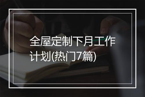 全屋定制下月工作计划(热门7篇)