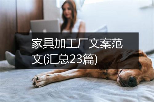 家具加工厂文案范文(汇总23篇)