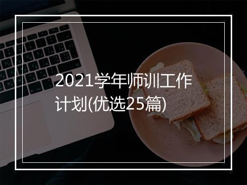 2021学年师训工作计划(优选25篇)