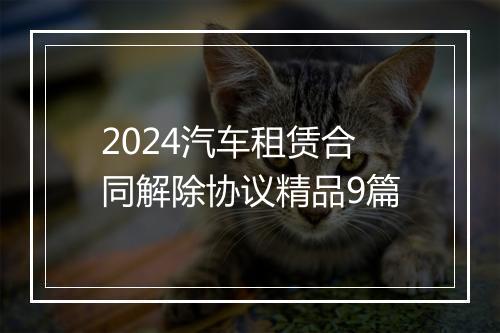 2024汽车租赁合同解除协议精品9篇